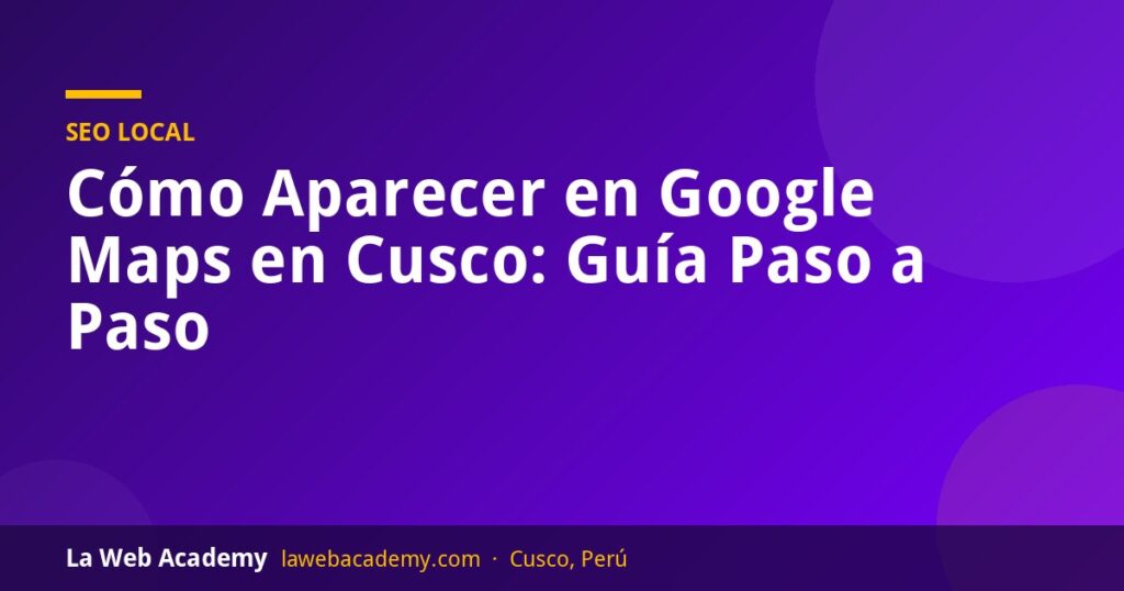 Cómo aparecer en Google Maps en Cusco